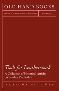 صورة الغلاف: Tools for Leatherwork - A Collection of Historical Articles on Leather Production 9781447425151