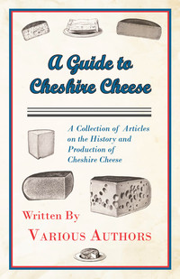 صورة الغلاف: A Guide to Cheshire Cheese - A Collection of Articles on the History and Production of Cheshire Cheese 9781447425281
