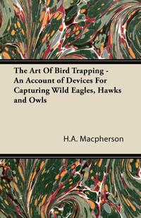 صورة الغلاف: The Art Of Bird Trapping - An Account of Devices For Capturing Wild Eagles, Hawks and Owls 9781447434238