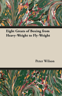صورة الغلاف: Eight Greats of Boxing from Heavy-Weight to Fly-Weight 9781447437246
