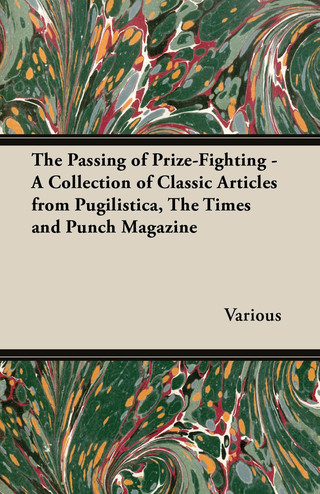 Cover image: The Passing of Prize-Fighting - A Collection of Classic Articles from Pugilistica, the Times and Punch Magazine 9781447437383
