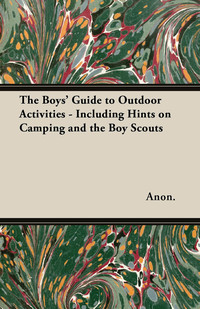 صورة الغلاف: The Boys' Guide to Outdoor Activities - Including Hints on Camping and the Boy Scouts 9781447437628