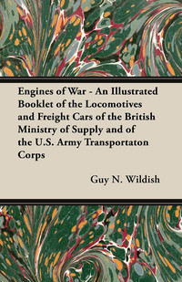 Omslagafbeelding: Engines of War - An Illustrated Booklet of the Locomotives and Freight Cars of the British Ministry of Supply and of the U.S. Army Transportaton Corps 9781447438564