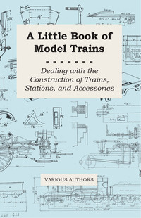 صورة الغلاف: A Little Book of Model Trains - Dealing with the Construction of Trains, Stations, and Accessories 9781447441960