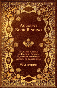 Cover image: Account Book Binding - A Classic Article on Folding, Sewing, Equipment and Other Aspects of Bookbinding 9781447443445