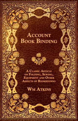 Cover image: Account Book Binding - A Classic Article on Folding, Sewing, Equipment and Other Aspects of Bookbinding 9781447443445