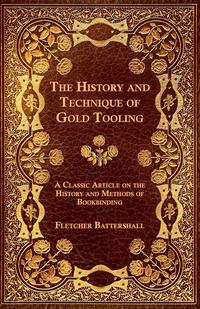 Titelbild: The History and Technique of Gold Tooling - A Classic Article on the History and Methods of Bookbinding 9781447443537