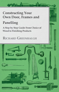 صورة الغلاف: Constructing Your Own Door, Frames and Panelling - A Step by Step Guide from Choice of Wood to Finishing Products 9781447443759