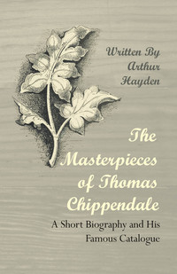 Imagen de portada: The Masterpieces of Thomas Chippendale - A Short Biography and His Famous Catalogue 9781447443797