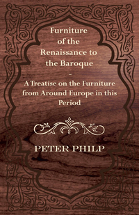 Omslagafbeelding: Furniture of the Renaissance to the Baroque - A Treatise on the Furniture from Around Europe in this Period 9781447444008