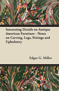 صورة الغلاف: Interesting Details on Antique American Furniture - Notes on Carving, Legs, Fittings and Upholstery 9781447444114