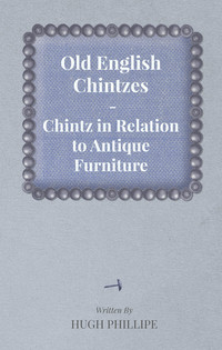 表紙画像: Old English Chintzes - Chintz in Relation to Antique Furniture 9781447444381