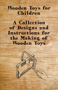 Imagen de portada: Wooden Toys for Children - A Collection of Designs and Instructions for the Making of Wooden Toys 9781447444923