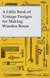 صورة الغلاف: A Little Book of Vintage Designs for Making Wooden Boxes 9781447446774