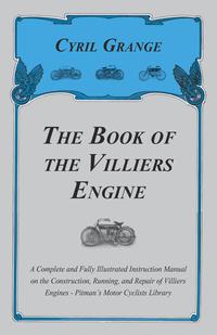 Cover image: The Book of the Villiers Engine - A Complete and Fully Illustrated Instruction Manual on the Construction, Running, and Repair of Villiers Engines - Pitman's Motor Cyclists Library 9781447450207