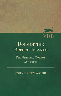 Cover image: Dogs of the British Islands - The Setters, Gordon and Irish 9781447450870