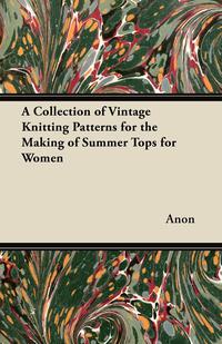 Imagen de portada: A Collection of Vintage Knitting Patterns for the Making of Summer Tops for Women 9781447451020