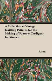 Immagine di copertina: A Collection of Vintage Knitting Patterns for the Making of Summer Cardigans for Women 9781447451037