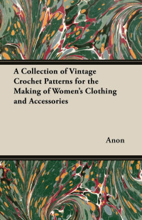 Imagen de portada: A Collection of Vintage Crochet Patterns for the Making of Women's Clothing and Accessories 9781447451747