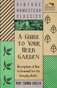 表紙画像: A Guide to Your Herb Garden - Descriptions of How to Grow and Care for Everyday Herbs 9781447452041