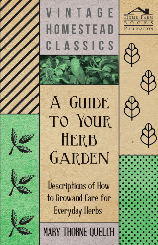 صورة الغلاف: A Guide to Your Herb Garden - Descriptions of How to Grow and Care for Everyday Herbs 9781447452041