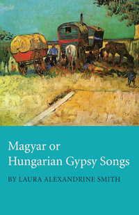 صورة الغلاف: Magyar or Hungarian Gypsy Songs 9781447453611