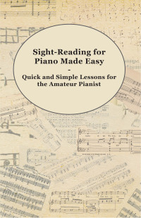 صورة الغلاف: Sight-Reading for Piano Made Easy - Quick and Simple Lessons for the Amateur Pianist 9781447453697