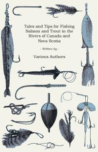Cover image: Tales and Tips for Fishing Salmon and Trout in the Rivers of Canada and Nova Scotia 9781447453840