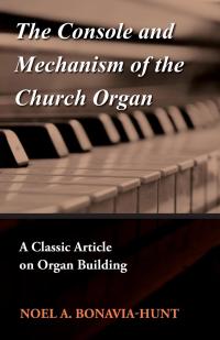 Omslagafbeelding: The Console and Mechanism of the Church Organ - A Classic Article on Organ Building 9781447454359