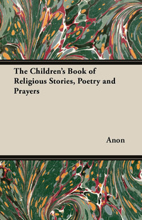 表紙画像: The Children's Book of Religious Stories, Poetry and Prayers 9781447454625