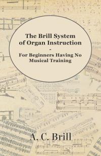 صورة الغلاف: The Brill System of Organ Instruction - For Beginners Having No Musical Training - With Registrations for the Hammond Organ, Pipe Organ, and Directions for the use of the Hammond Solovox 9781447455172