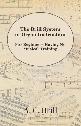 Cover image: The Brill System of Organ Instruction - For Beginners Having No Musical Training - With Registrations for the Hammond Organ, Pipe Organ, and Directions for the use of the Hammond Solovox 9781447455172
