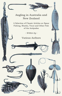 Immagine di copertina: Angling in Australia and New Zealand - A Selection of Classic Articles on Spear Fishing, Sharks, Trout and Other Fish of the Antipodes (Angling Series) 9781447457015