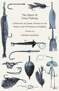 صورة الغلاف: The Sport of Carp Fishing - A Selection of Classic Articles on the History and Techniques of Angling (Angling Series) 9781447457077