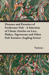 Omslagafbeelding: Diseases and Parasites of Freshwater Fish - A Selection of Classic Articles on Lice, Flukes, Tapeworms and Other Fish Enemies (Angling Series) 9781447457121