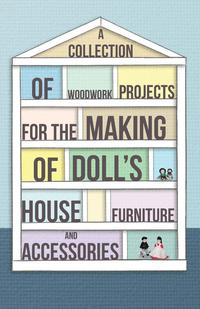 صورة الغلاف: A Collection of Woodwork Projects for the Making of Doll's House Furniture and Accessories 9781447459118