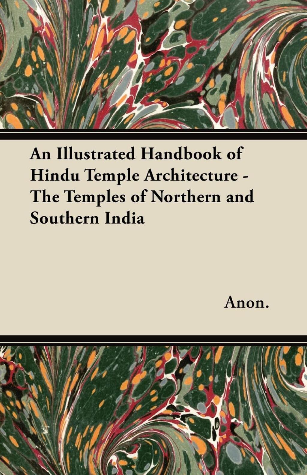 An Illustrated Handbook of Hindu Temple Architecture – The Temples of Northern and Southern India