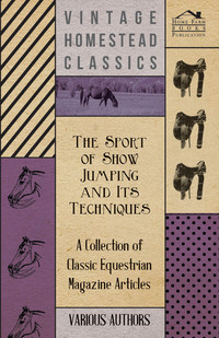表紙画像: The Sport of Show Jumping and Its Techniques - A Collection of Classic Equestrian Magazine Articles 9781447461128