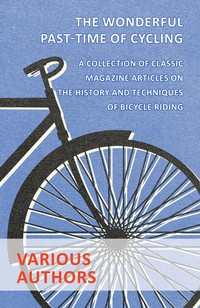 Cover image: The Wonderful Past-Time of Cycling - A Collection of Classic Magazine Articles on the History and Techniques of Bicycle Riding 9781447462910