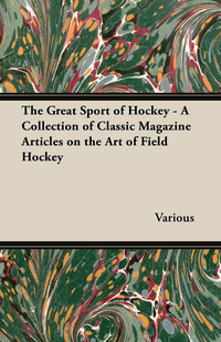 表紙画像: The Great Sport of Hockey - A Collection of Classic Magazine Articles on the Art of Field Hockey 9781447462927