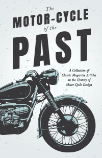 Cover image: The Motor-Cycle of the Past - A Collection of Classic Magazine Articles on the History of Motor-Cycle Design 9781447462989