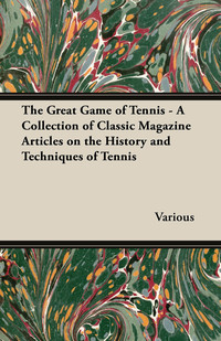 表紙画像: The Great Game of Tennis - A Collection of Classic Magazine Articles on the History and Techniques of Tennis 9781447463009