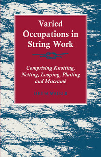 صورة الغلاف: Varied Occupations in String Work - Comprising Knotting, Netting, Looping, Plaiting and MacramÃ© 9781447464464