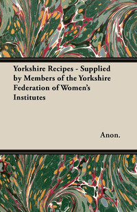 Titelbild: Yorkshire Recipes - Supplied by Members of the Yorkshire Federation of Women's Institutes 9781447464655