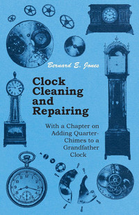 صورة الغلاف: Clock Cleaning and Repairing - With a Chapter on Adding Quarter-Chimes to a Grandfather Clock 9781447464686