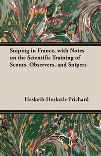 Cover image: Sniping in France, with Notes on the Scientific Training of Scouts, Observers, and Snipers 9781473300903