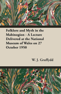 Cover image: Folklore and Myth in the Mabinogion - A Lecture Delivered at the National Museum of Wales on 27 October 1950 9781473303546