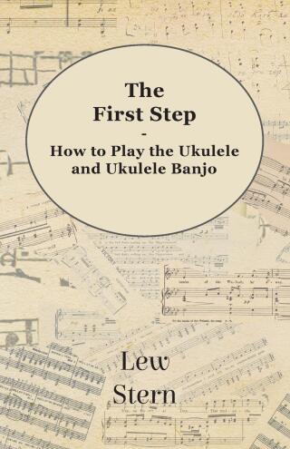 صورة الغلاف: The First Step - How to Play the Ukulele and Ukulele Banjo 9781473308756