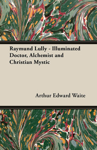 Titelbild: Raymund Lully - Illuminated Doctor, Alchemist and Christian Mystic 9781473311329