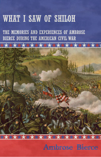 Cover image: What I Saw of Shiloh -The Memories and Experiences of Ambrose Bierce During the American Civil War 9781447468561